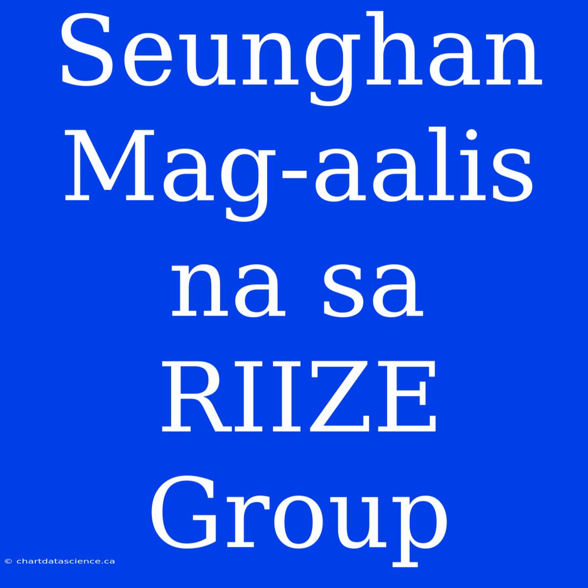 Seunghan Mag-aalis Na Sa RIIZE Group