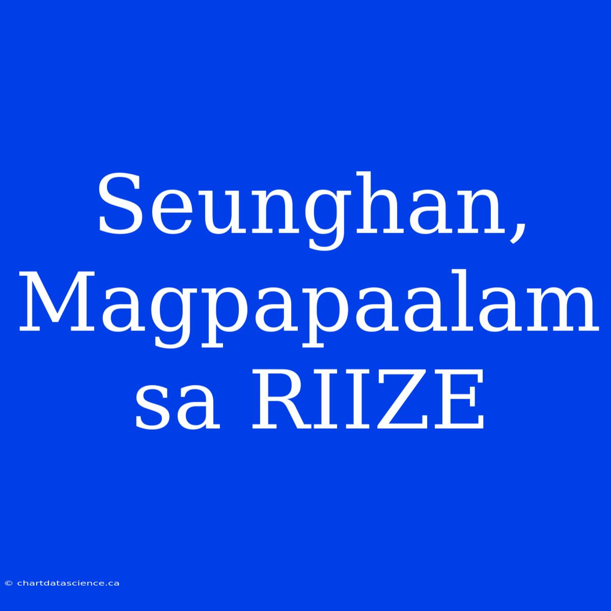 Seunghan, Magpapaalam Sa RIIZE