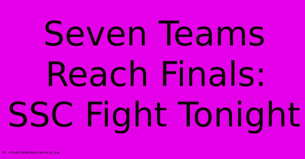 Seven Teams Reach Finals: SSC Fight Tonight