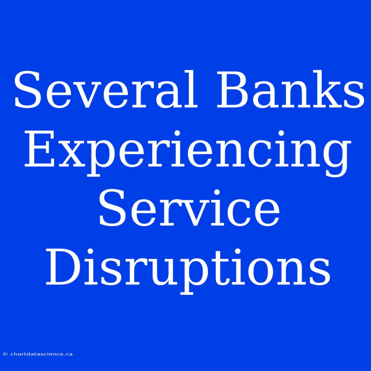 Several Banks Experiencing Service Disruptions