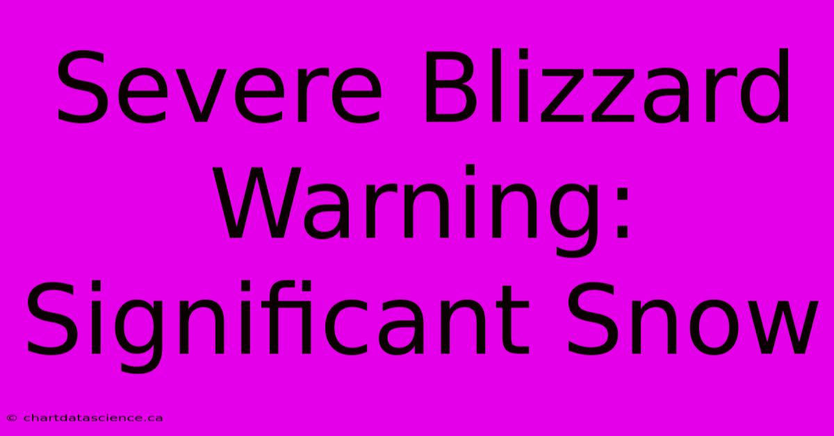 Severe Blizzard Warning: Significant Snow