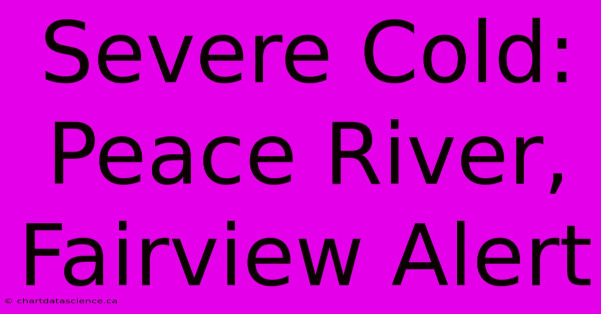 Severe Cold: Peace River, Fairview Alert