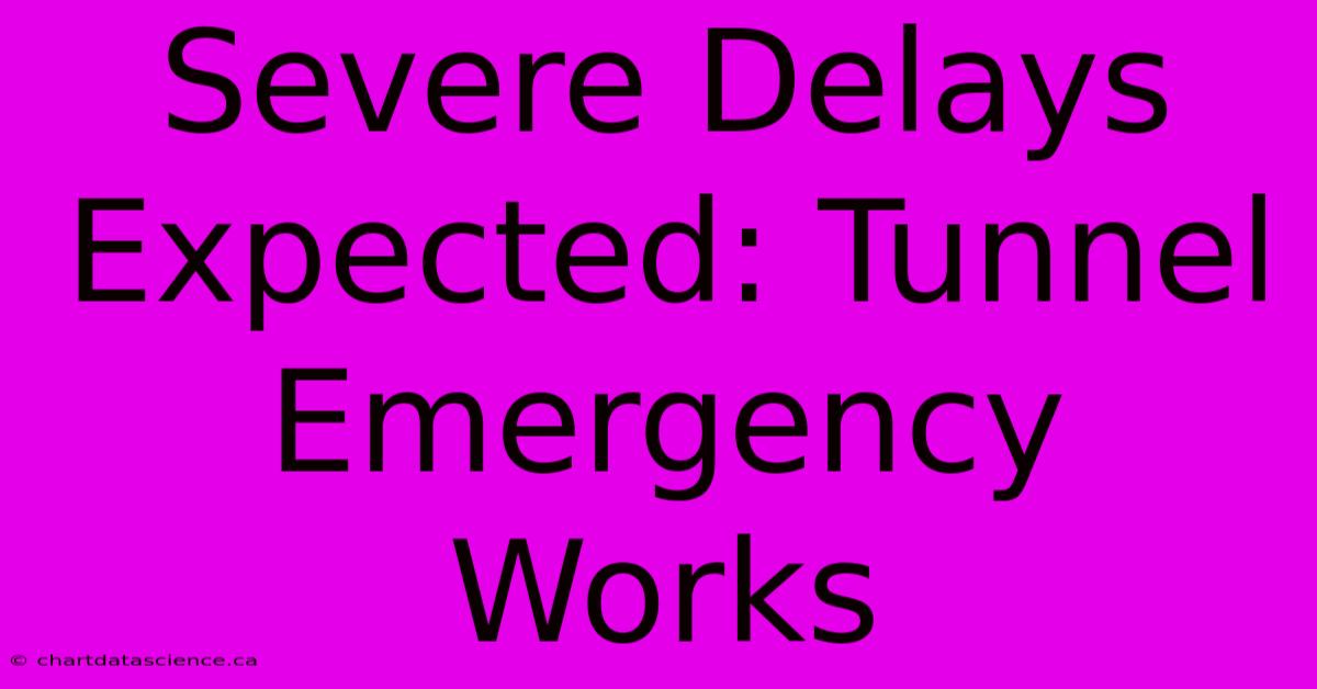 Severe Delays Expected: Tunnel Emergency Works