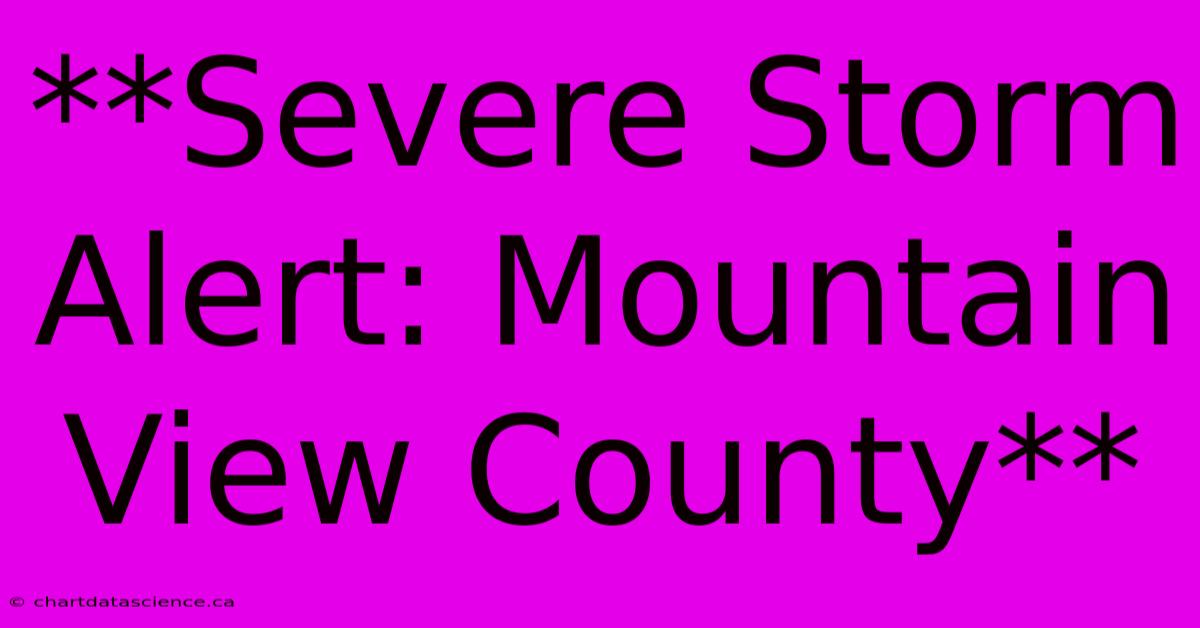 **Severe Storm Alert: Mountain View County**