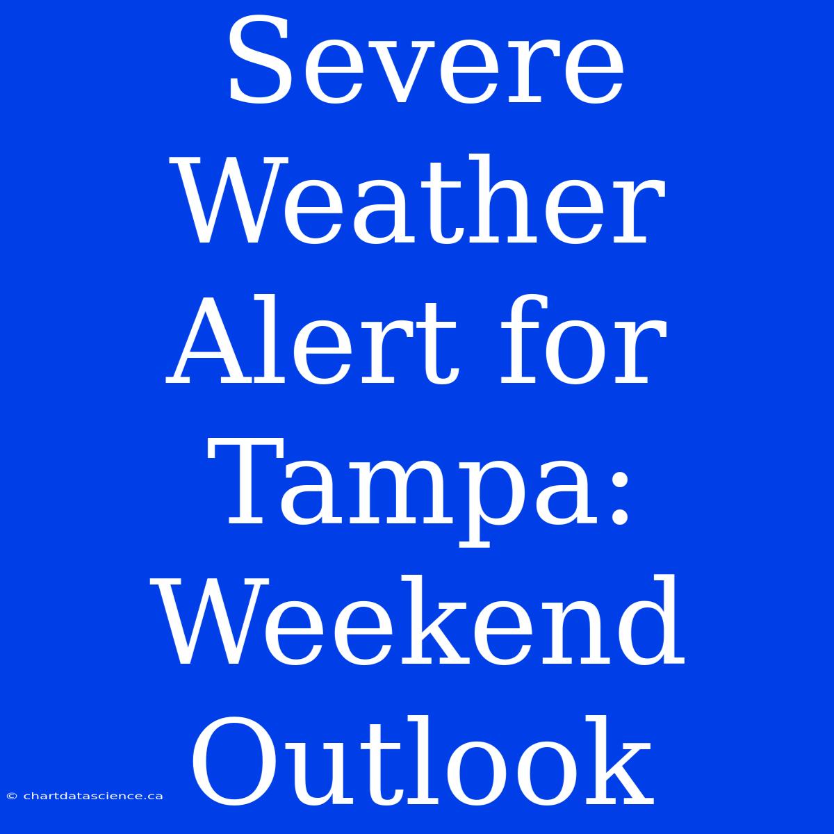 Severe Weather Alert For Tampa: Weekend Outlook