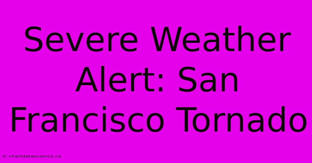 Severe Weather Alert: San Francisco Tornado