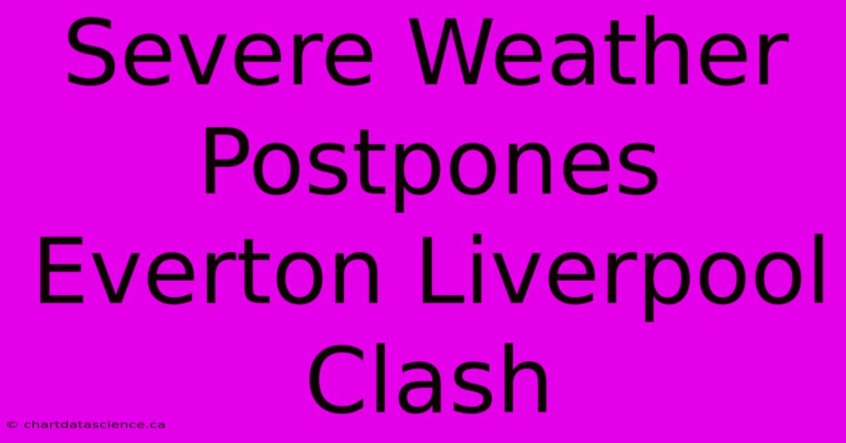 Severe Weather Postpones Everton Liverpool Clash