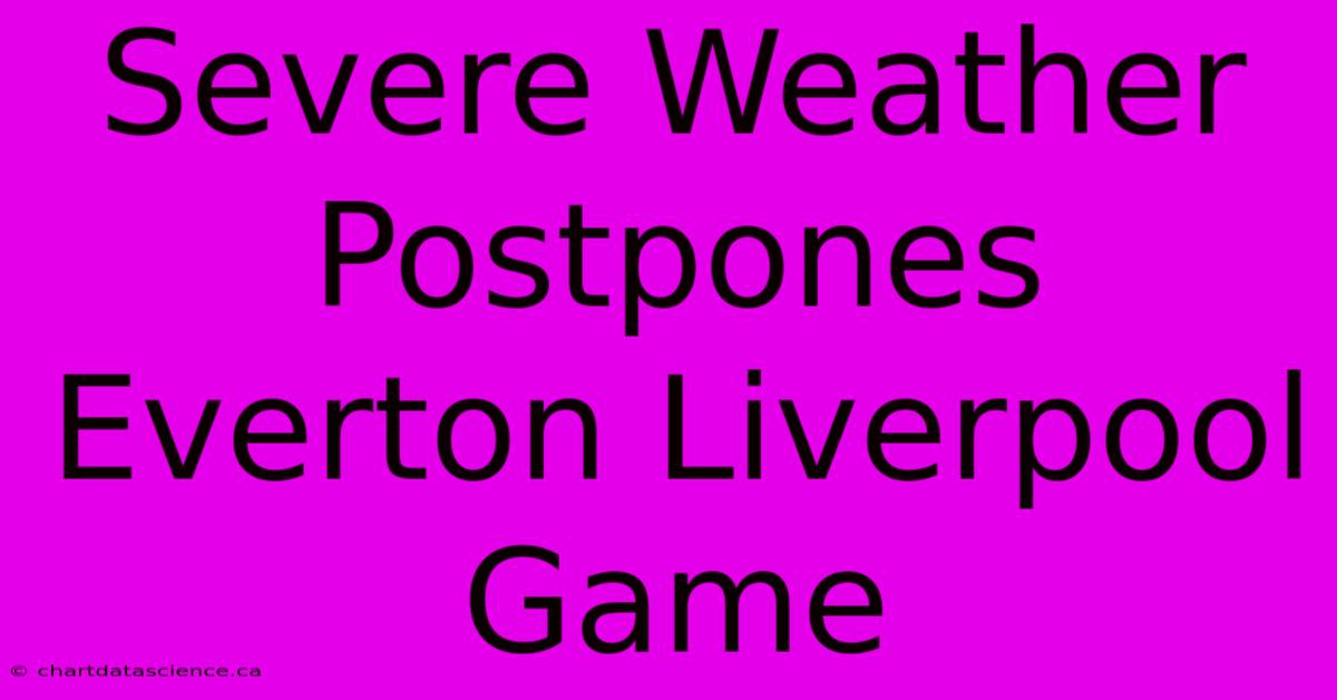 Severe Weather Postpones Everton Liverpool Game