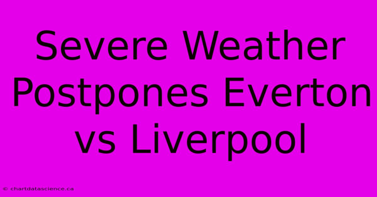 Severe Weather Postpones Everton Vs Liverpool