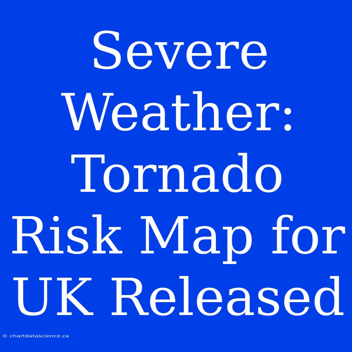 Severe Weather: Tornado Risk Map For UK Released