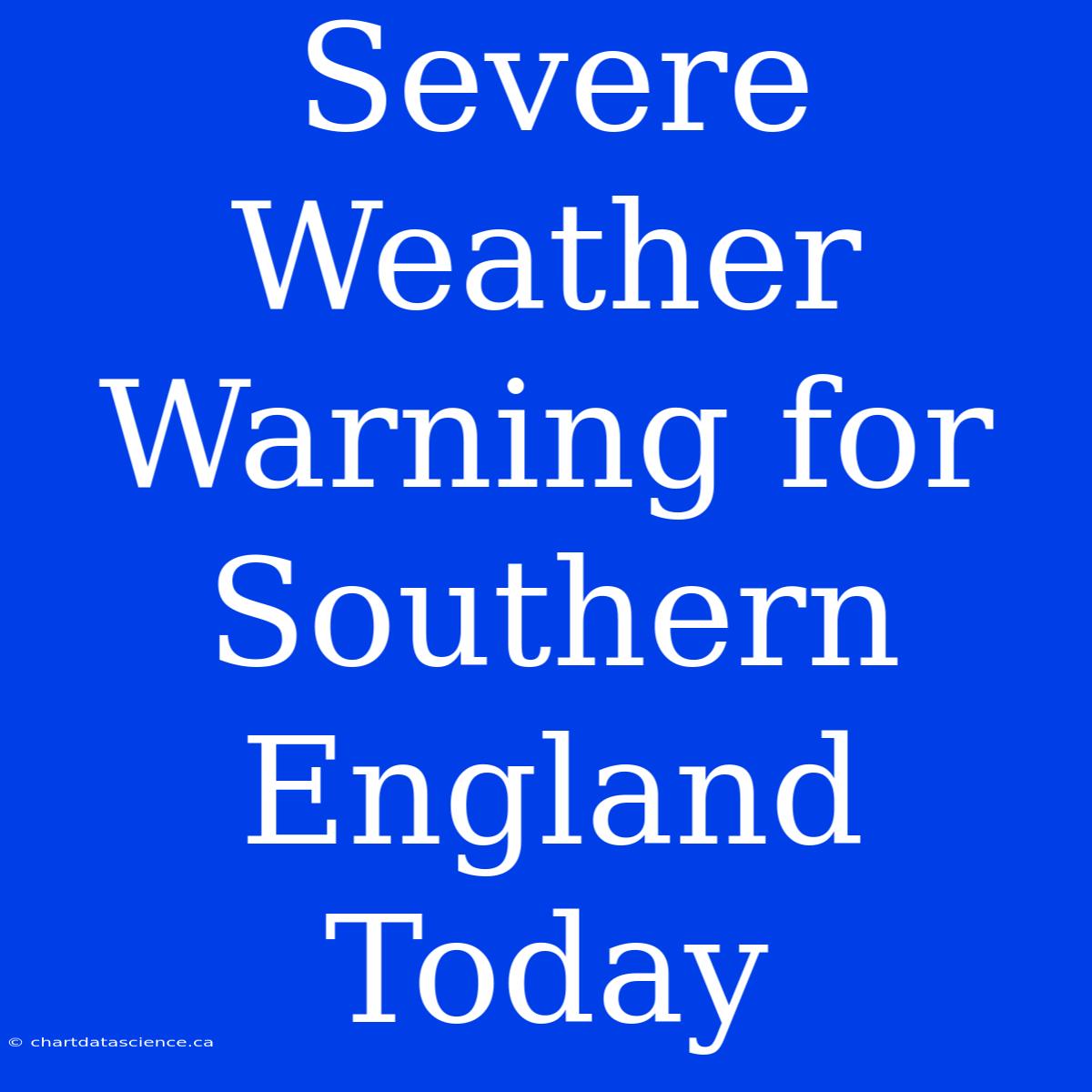 Severe Weather Warning For Southern England Today