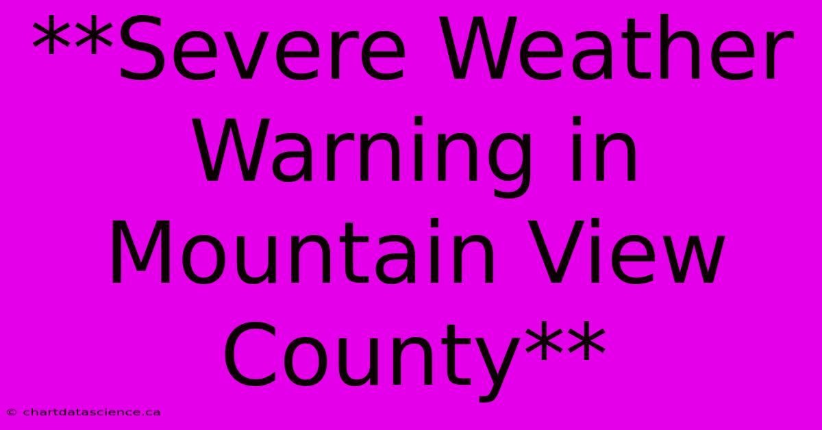 **Severe Weather Warning In Mountain View County**