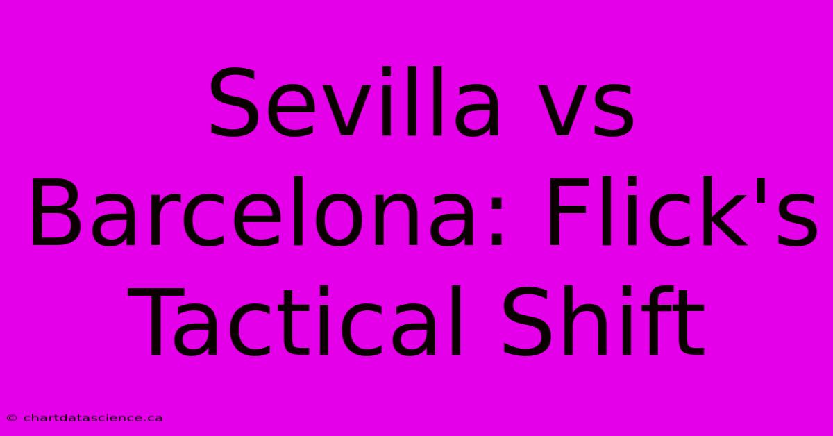 Sevilla Vs Barcelona: Flick's Tactical Shift