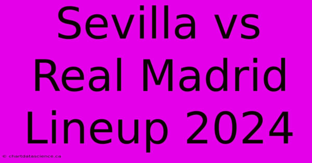 Sevilla Vs Real Madrid Lineup 2024