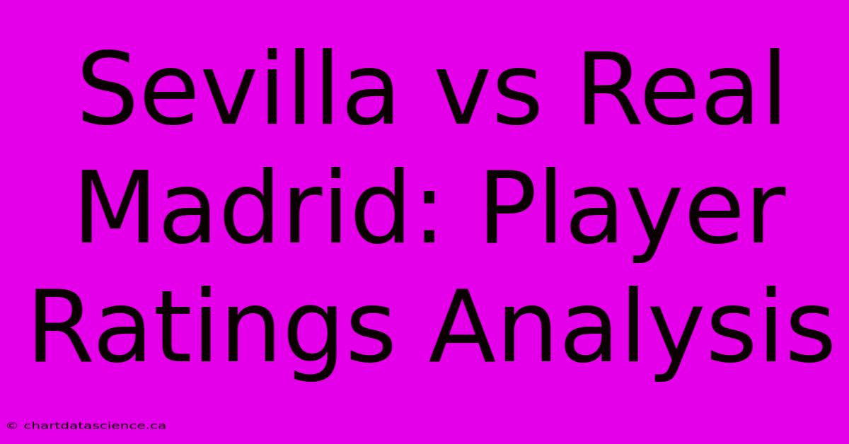 Sevilla Vs Real Madrid: Player Ratings Analysis