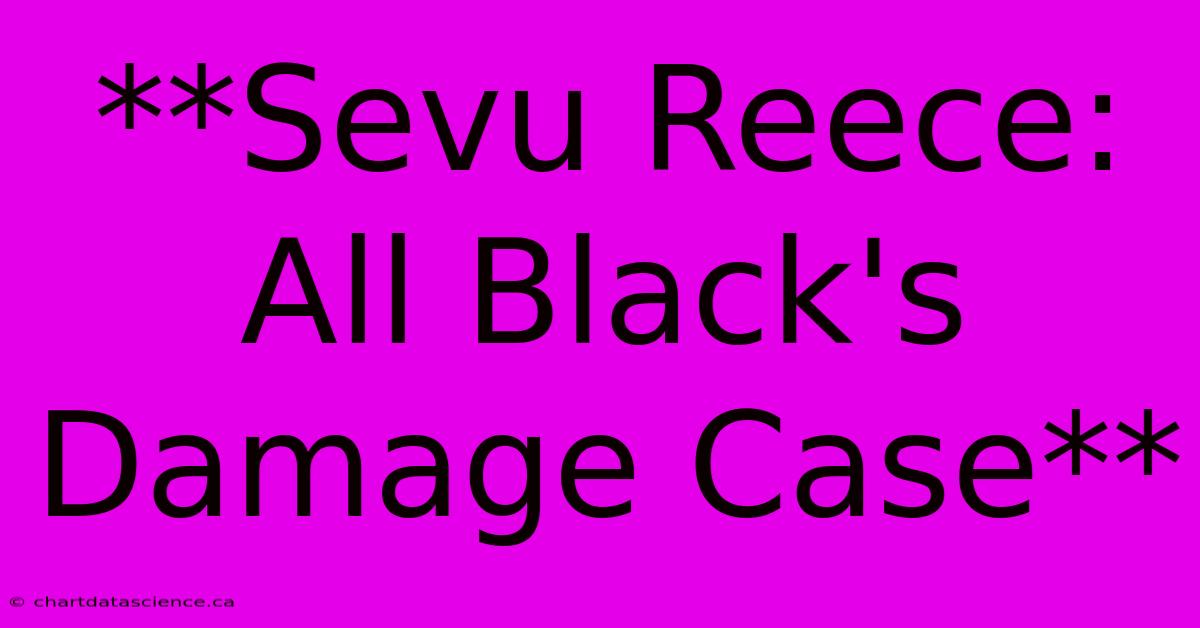 **Sevu Reece: All Black's Damage Case**