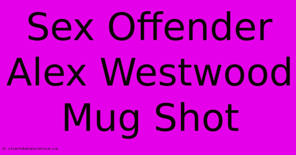 Sex Offender Alex Westwood Mug Shot