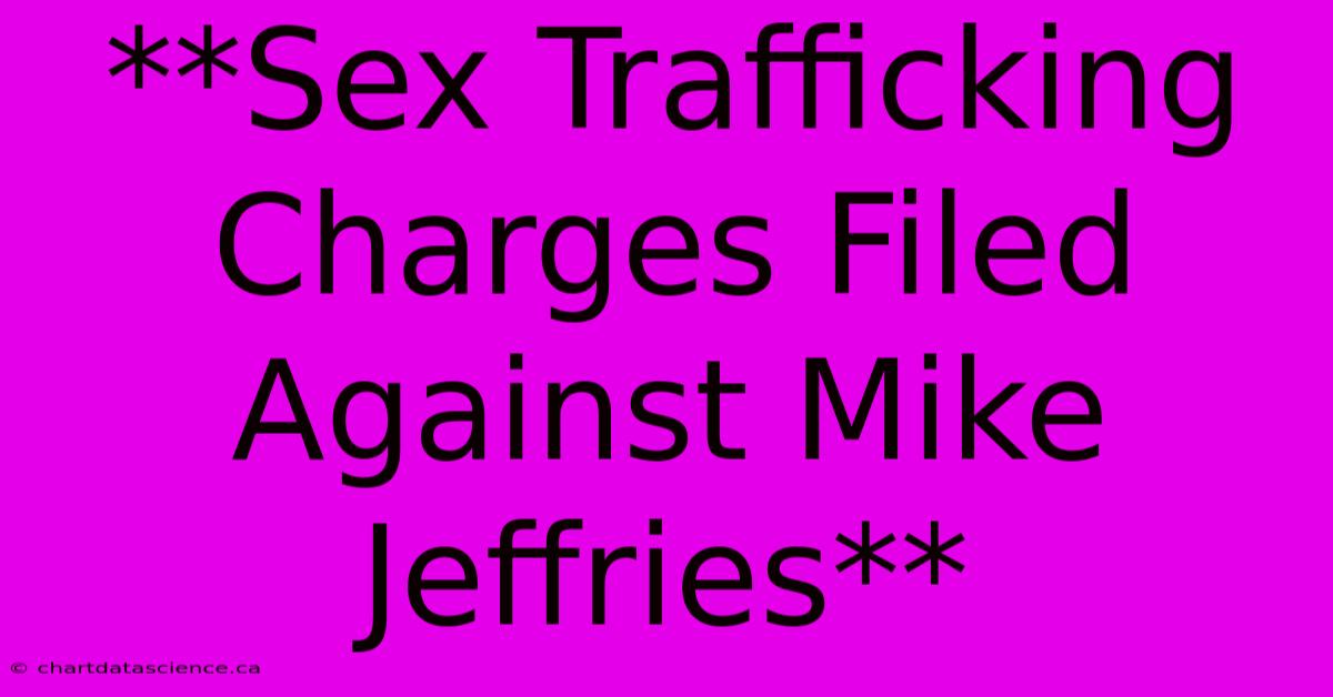 **Sex Trafficking Charges Filed Against Mike Jeffries**