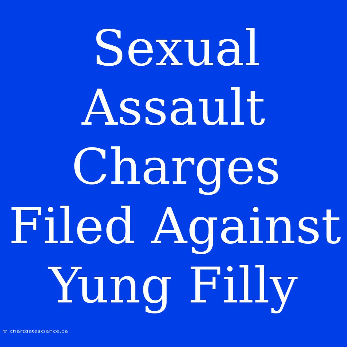 Sexual Assault Charges Filed Against Yung Filly