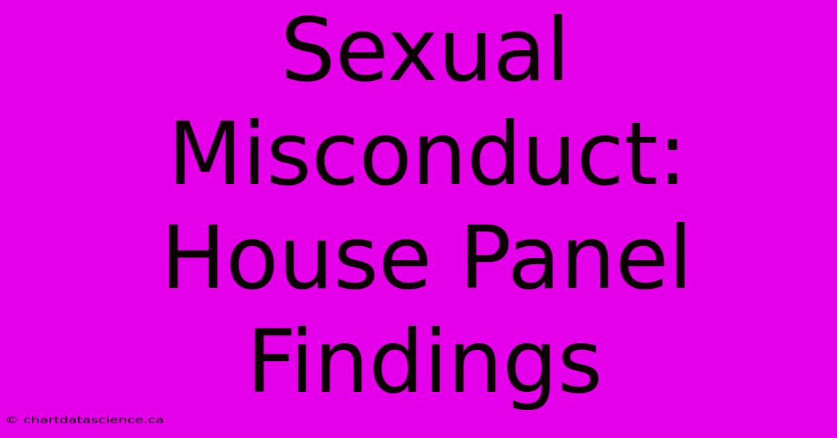 Sexual Misconduct: House Panel Findings