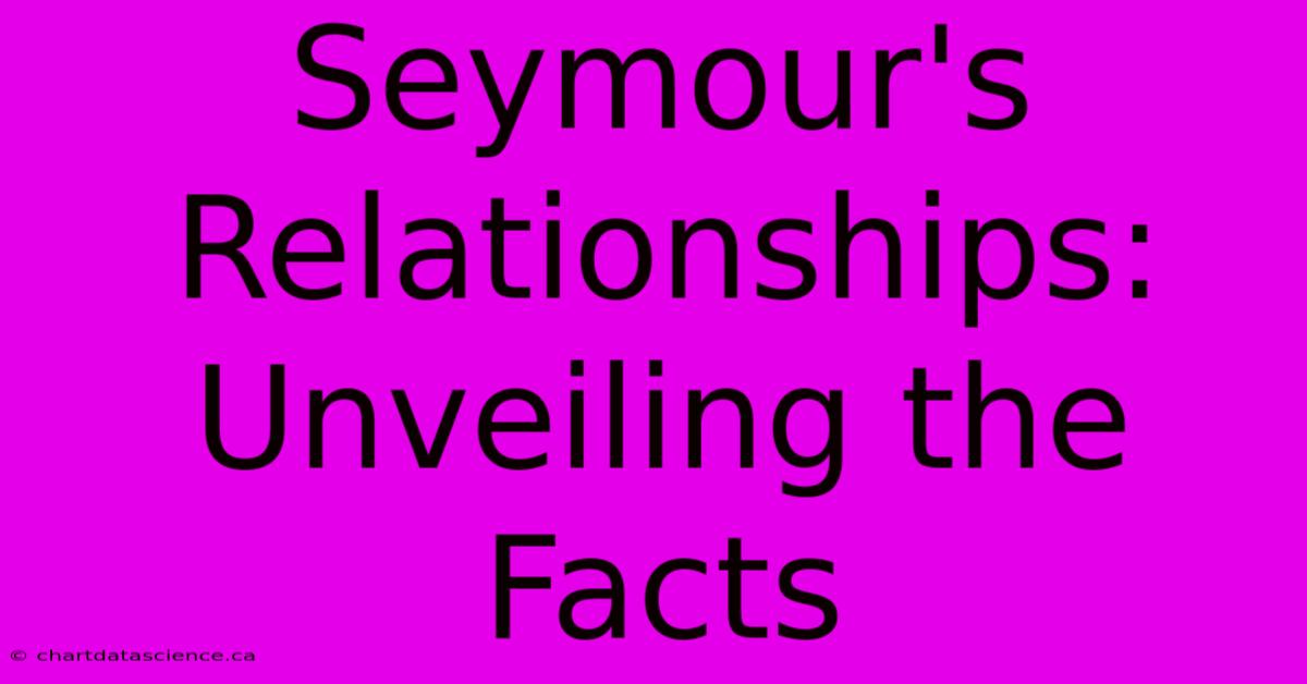 Seymour's Relationships: Unveiling The Facts