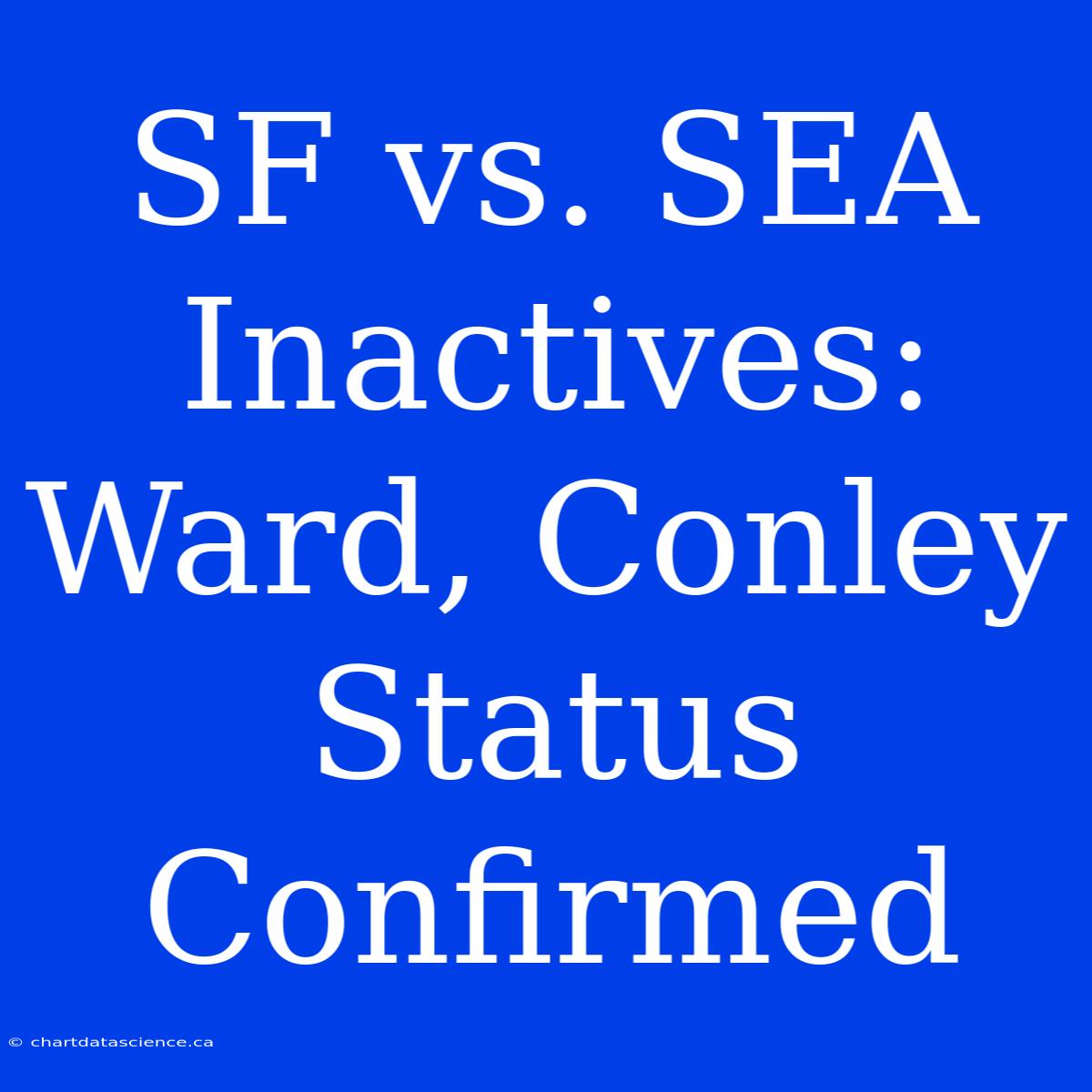 SF Vs. SEA Inactives: Ward, Conley Status Confirmed