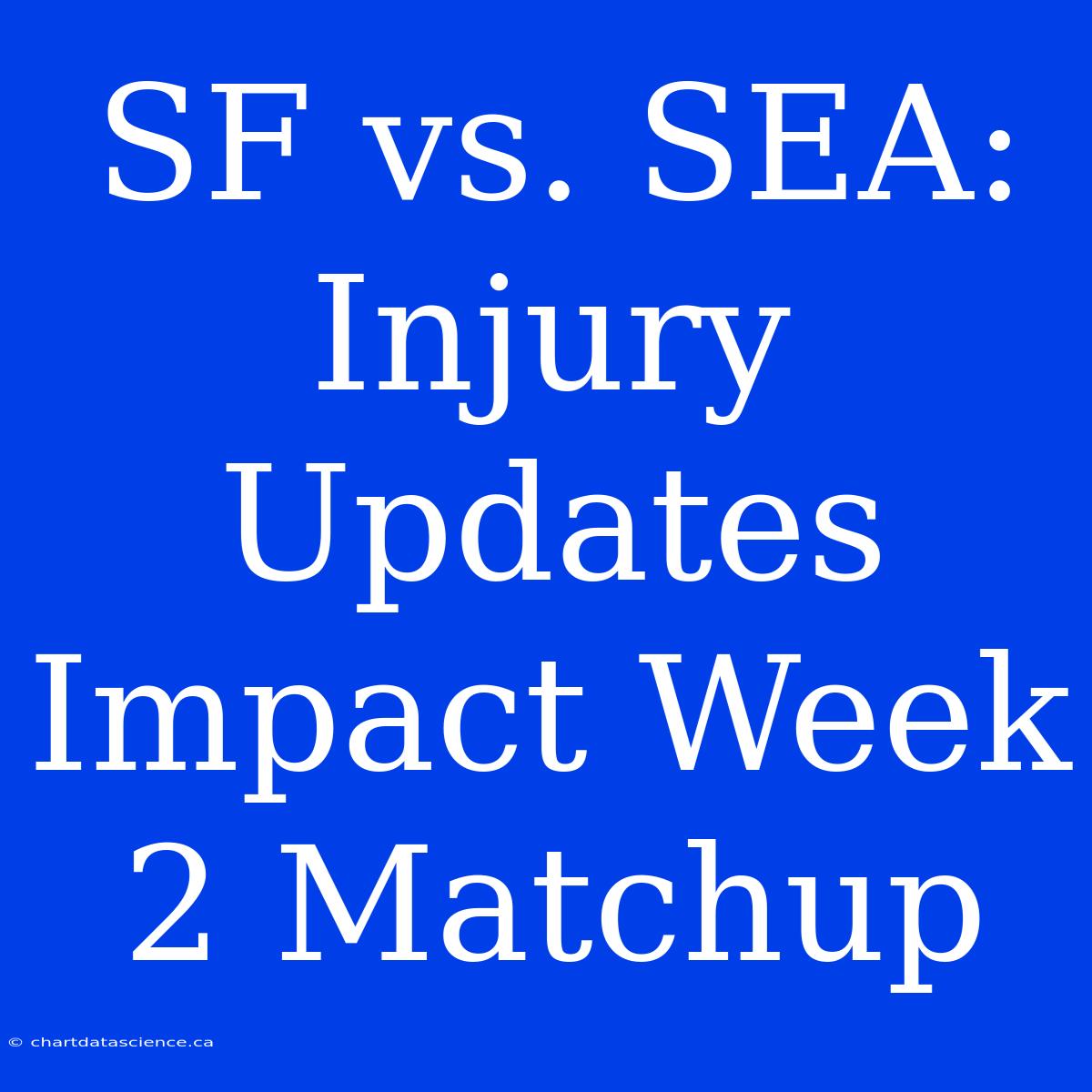 SF Vs. SEA:  Injury Updates Impact Week 2 Matchup