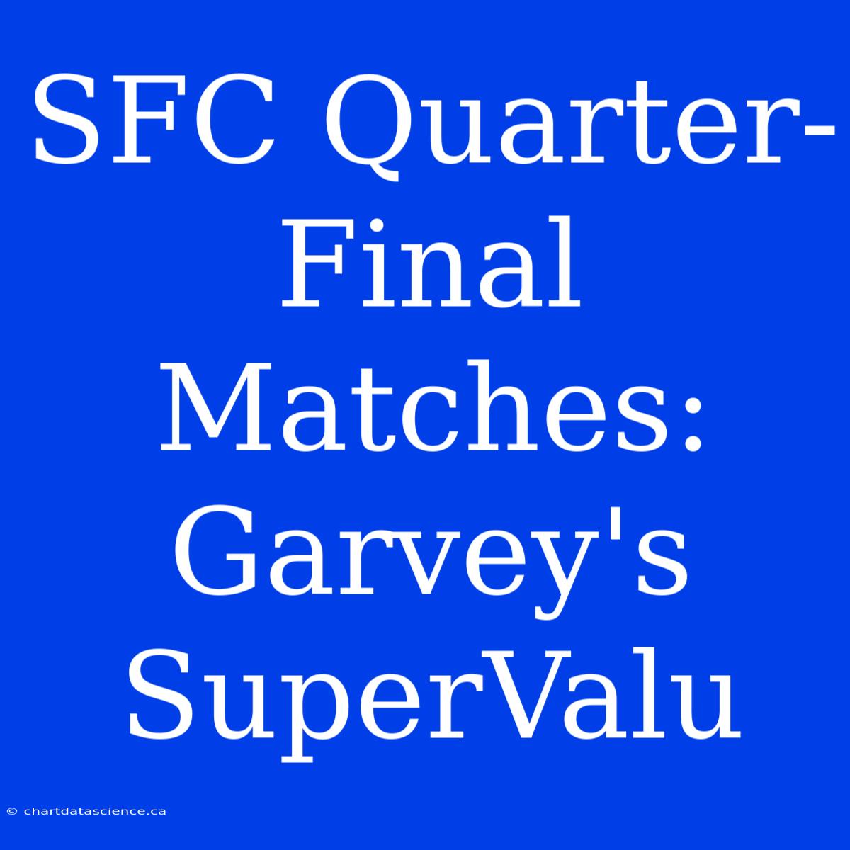 SFC Quarter-Final Matches: Garvey's SuperValu