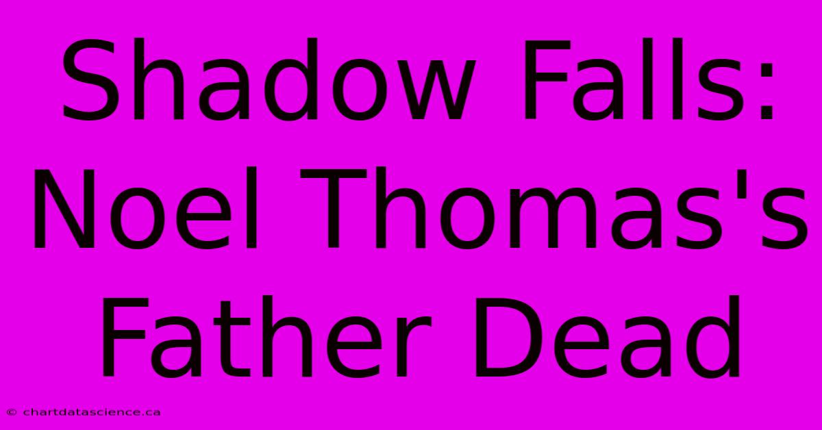 Shadow Falls: Noel Thomas's Father Dead