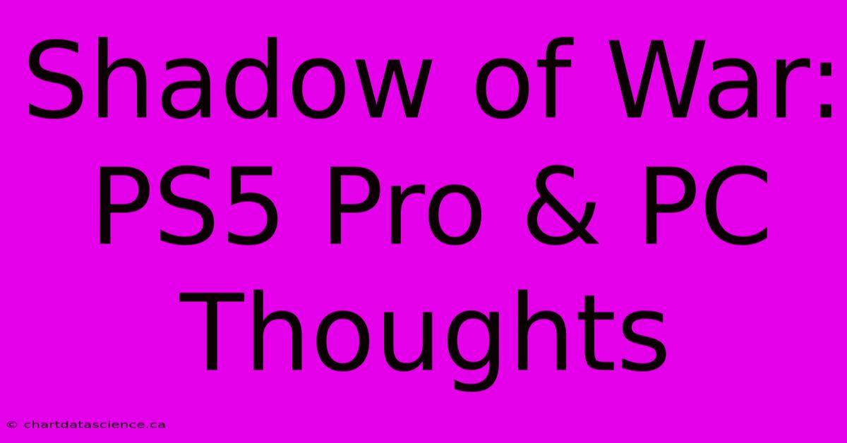 Shadow Of War: PS5 Pro & PC Thoughts