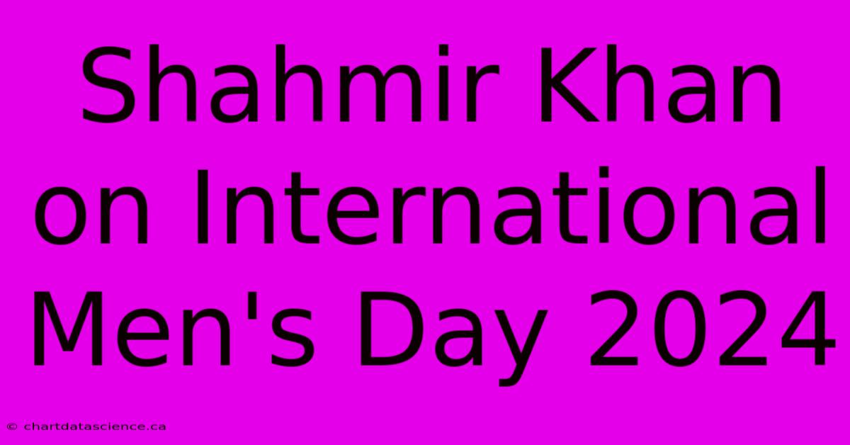 Shahmir Khan On International Men's Day 2024