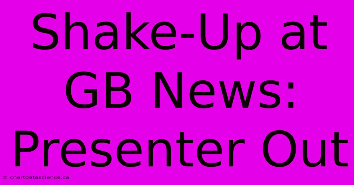 Shake-Up At GB News: Presenter Out