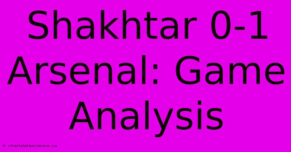 Shakhtar 0-1 Arsenal: Game Analysis