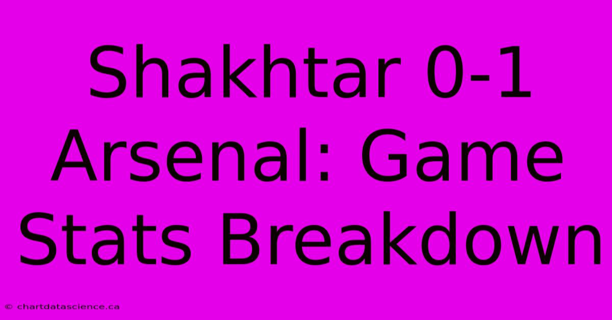 Shakhtar 0-1 Arsenal: Game Stats Breakdown 