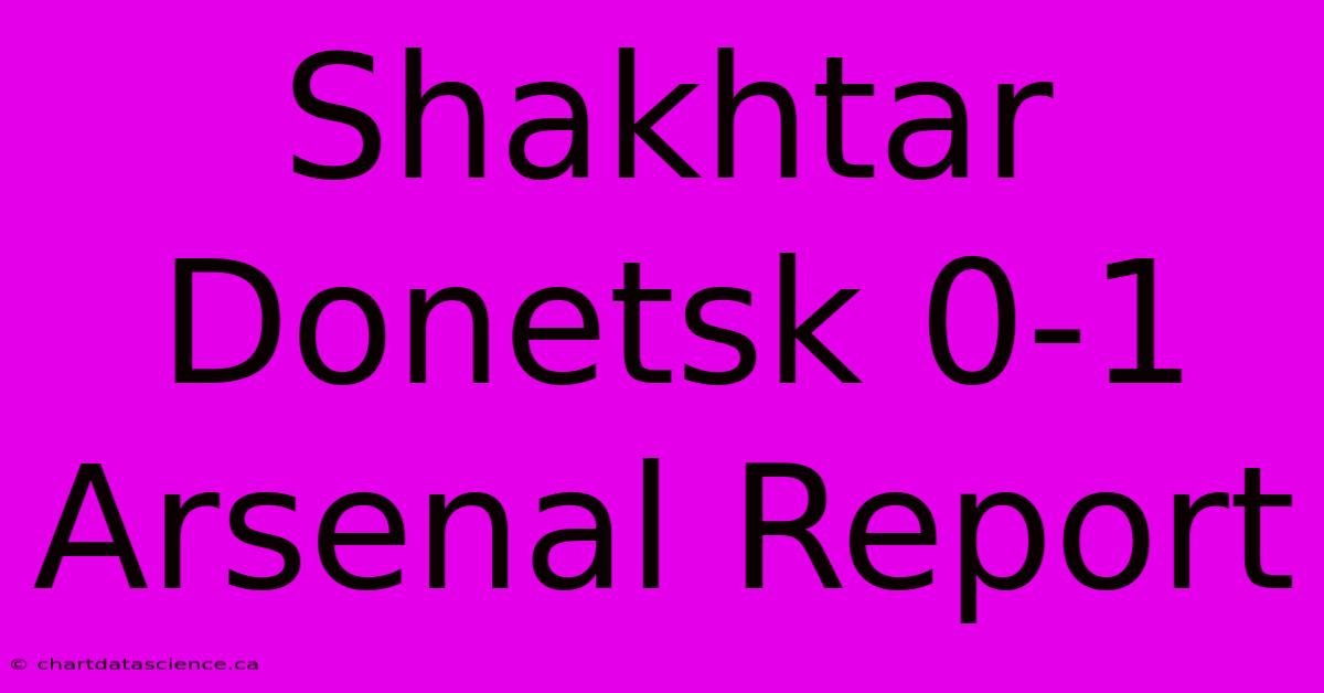 Shakhtar Donetsk 0-1 Arsenal Report