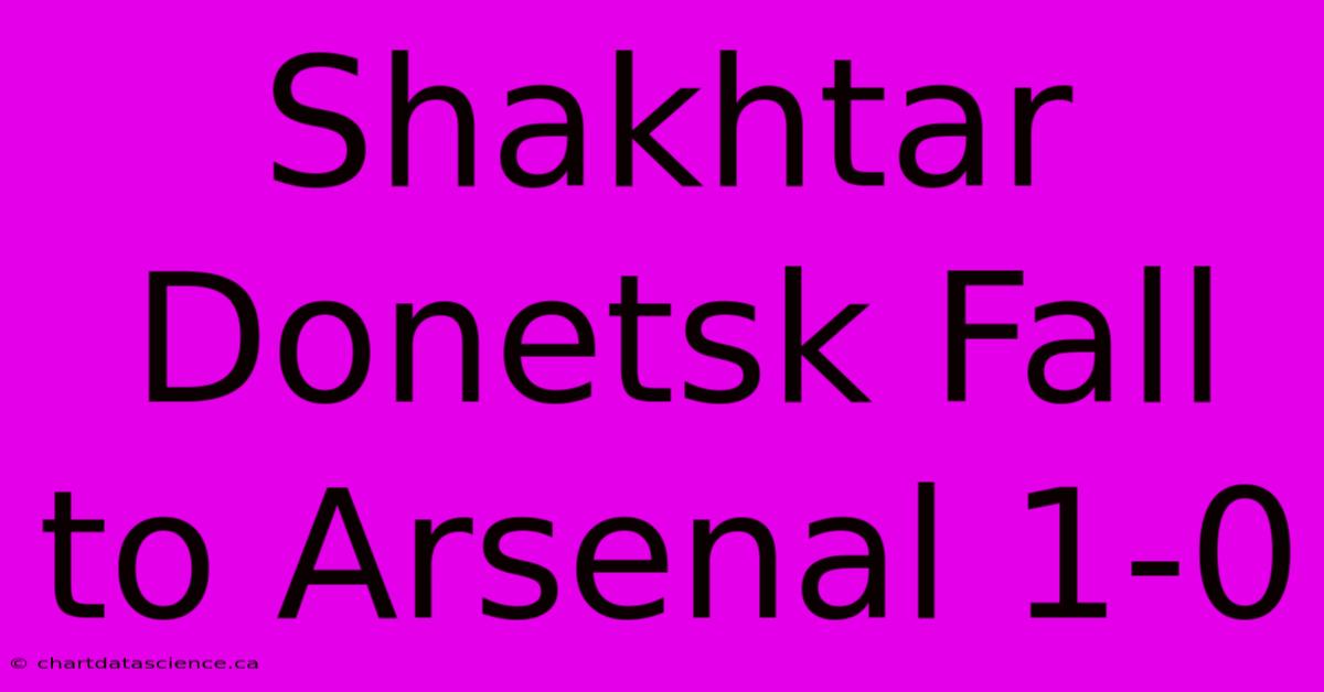 Shakhtar Donetsk Fall To Arsenal 1-0