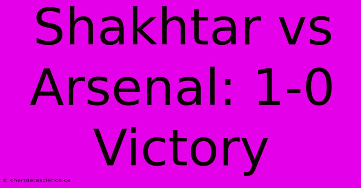 Shakhtar Vs Arsenal: 1-0 Victory