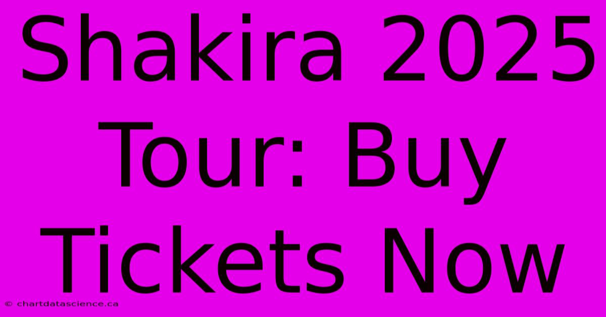 Shakira 2025 Tour: Buy Tickets Now