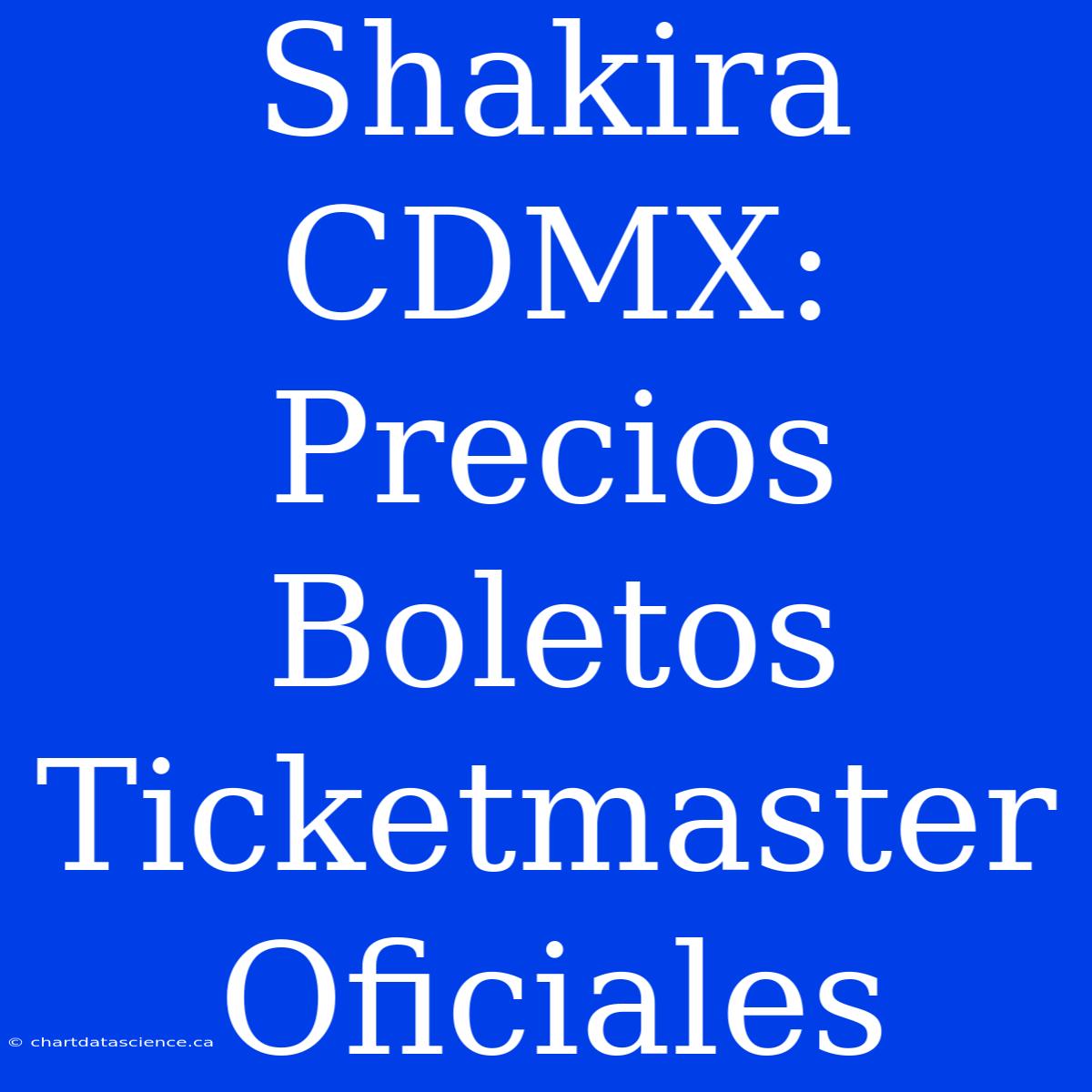 Shakira CDMX: Precios Boletos Ticketmaster Oficiales