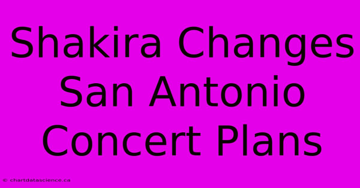 Shakira Changes San Antonio Concert Plans