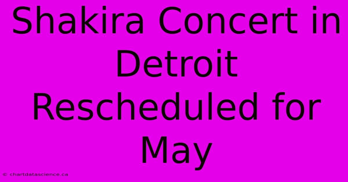 Shakira Concert In Detroit Rescheduled For May