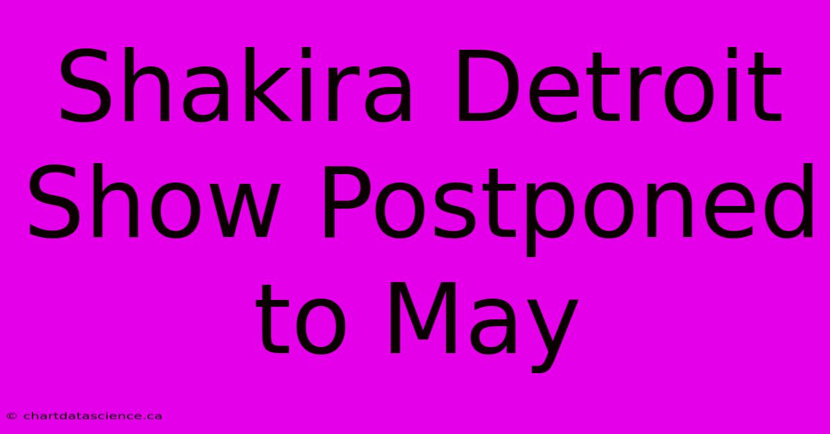 Shakira Detroit Show Postponed To May