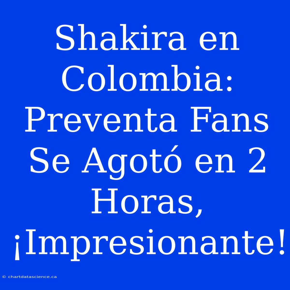 Shakira En Colombia: Preventa Fans Se Agotó En 2 Horas, ¡Impresionante!