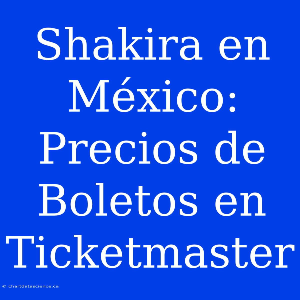 Shakira En México: Precios De Boletos En Ticketmaster