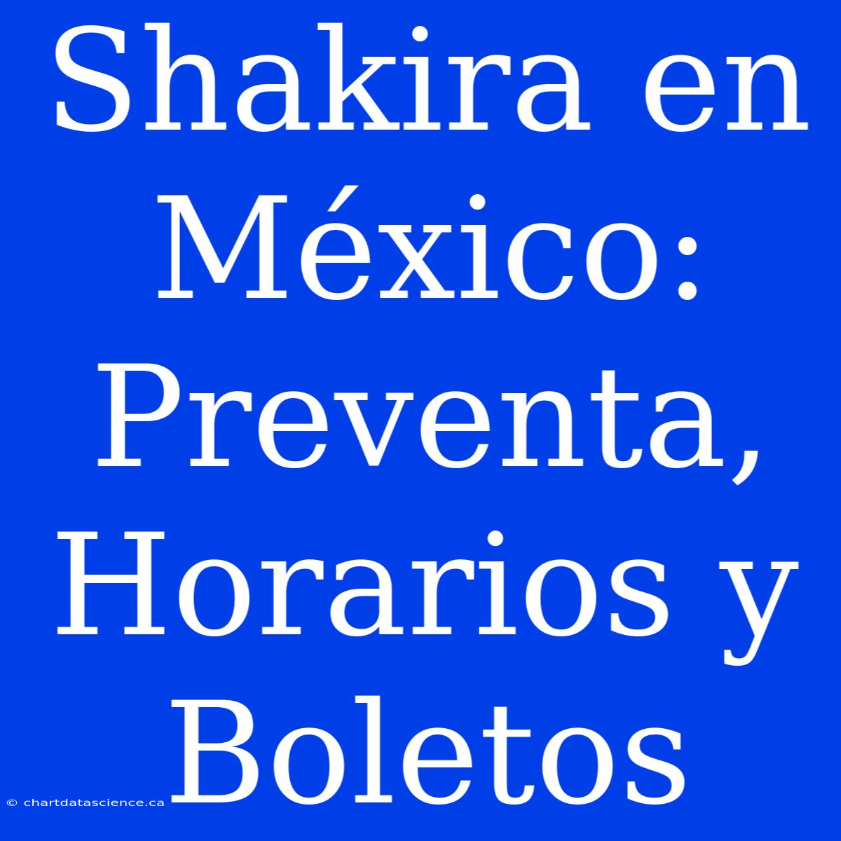 Shakira En México: Preventa, Horarios Y Boletos