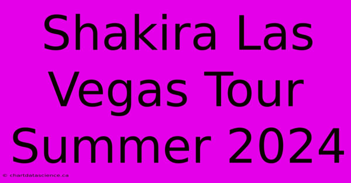 Shakira Las Vegas Tour Summer 2024