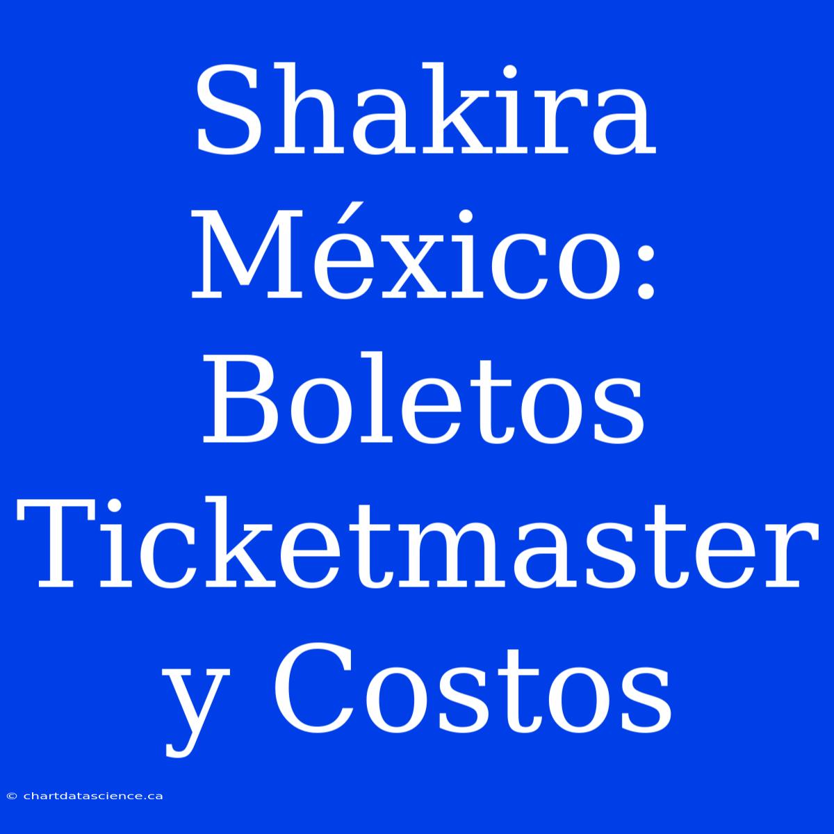 Shakira México: Boletos Ticketmaster Y Costos