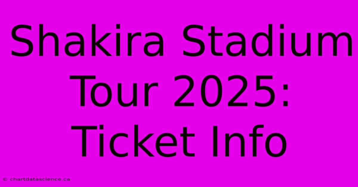 Shakira Stadium Tour 2025: Ticket Info