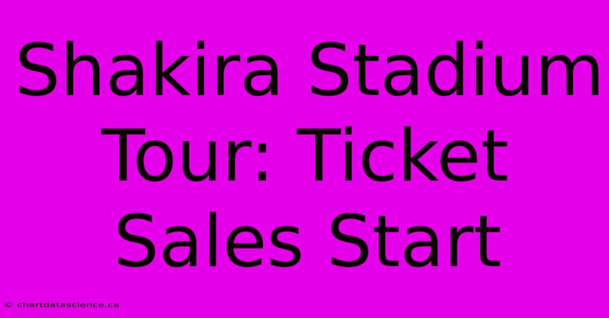 Shakira Stadium Tour: Ticket Sales Start 