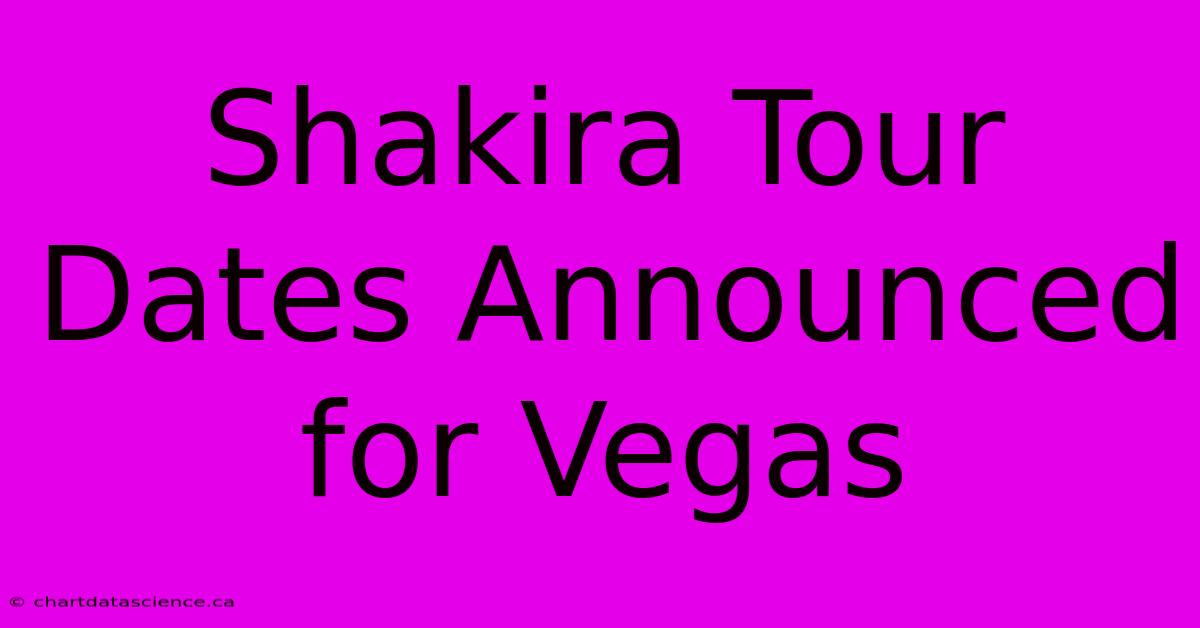 Shakira Tour Dates Announced For Vegas